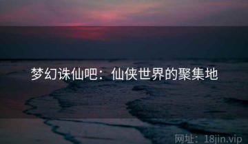 梦幻诛仙吧：仙侠世界的聚集地