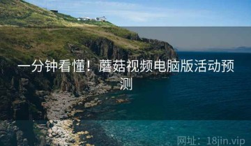 一分钟看懂！蘑菇视频电脑版活动预测