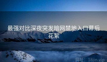 最强对比深夜突发暗网禁地入口幕后花絮