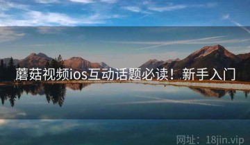 蘑菇视频ios互动话题必读！新手入门