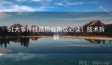 91大事件线路粉丝热议必读！技术拆解