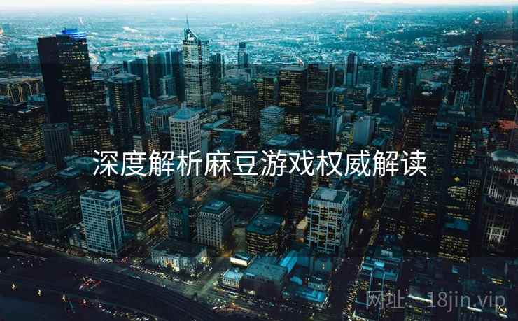 深度解析麻豆游戏权威解读