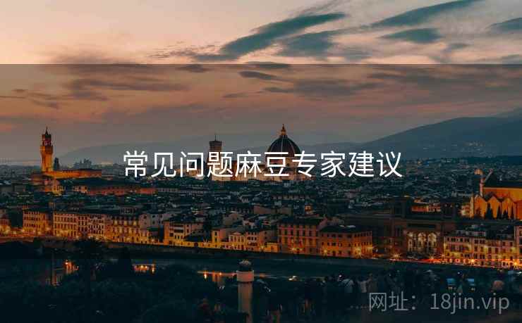 常见问题麻豆专家建议