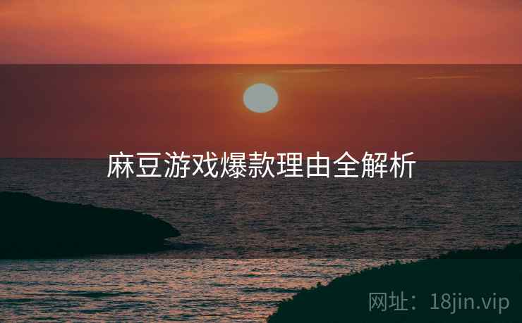 麻豆游戏爆款理由全解析