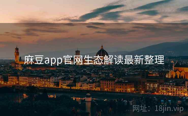 麻豆app官网生态解读最新整理