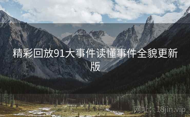 精彩回放91大事件读懂事件全貌更新版