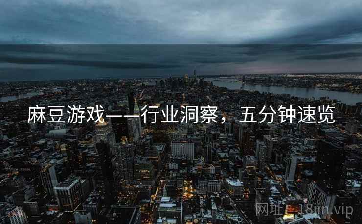 麻豆游戏——行业洞察，五分钟速览