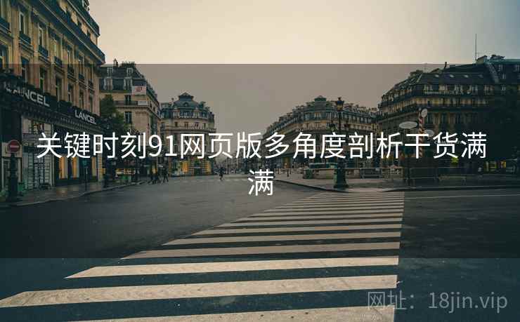 关键时刻91网页版多角度剖析干货满满