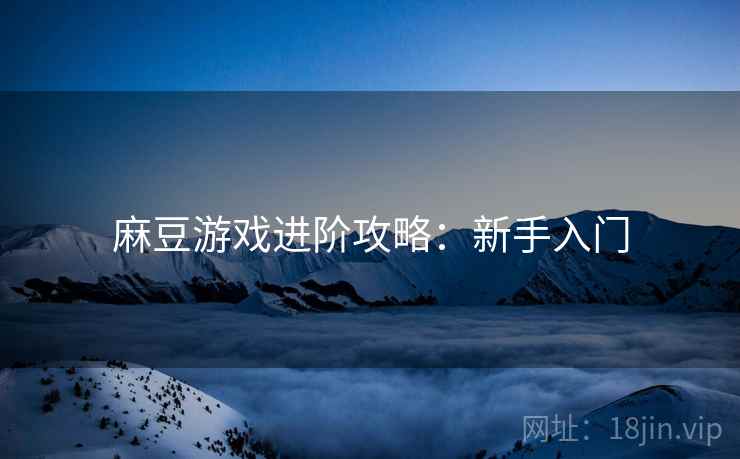 麻豆游戏进阶攻略：新手入门